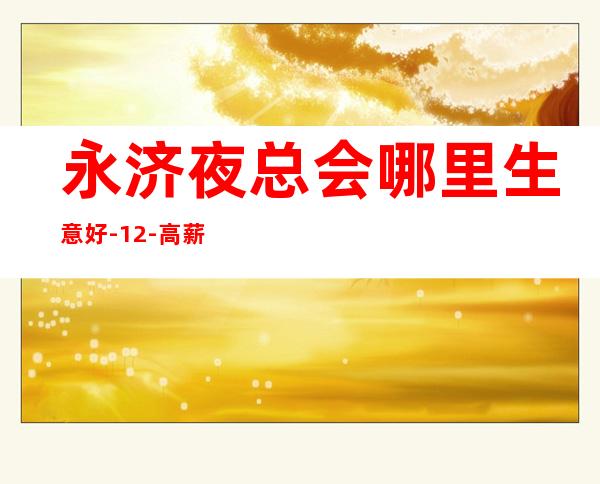 永济夜总会哪里生意好-12-高薪不是梦