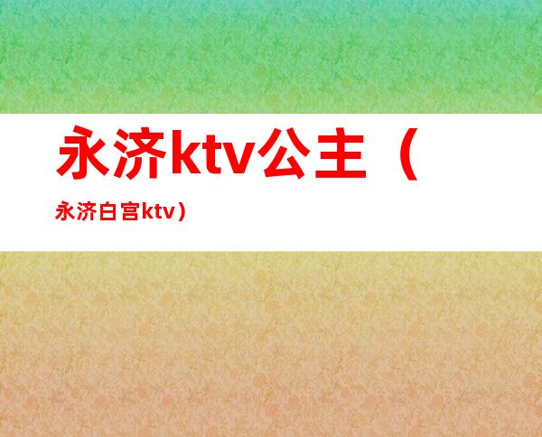 永济ktv公主（永济白宫ktv）