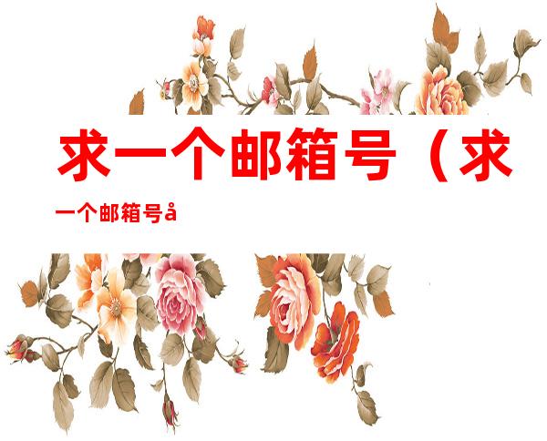 求一个邮箱号（求一个邮箱号和密码登录网易我的世界）