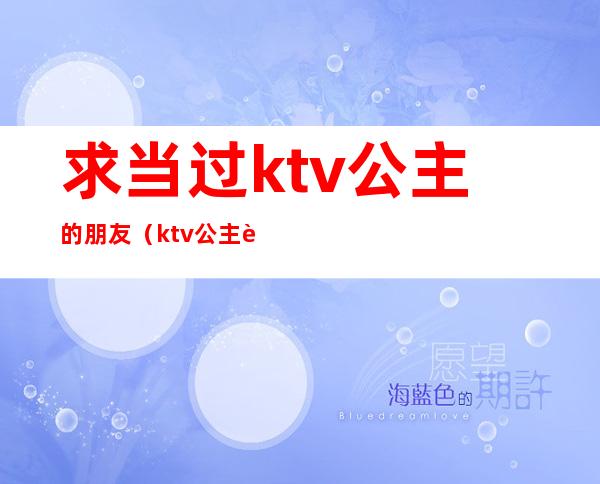 求当过ktv公主的朋友(ktv公主能交往吗)
