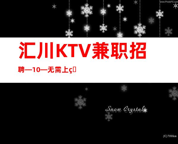 汇川KTV兼职招聘—10—无需上班经验