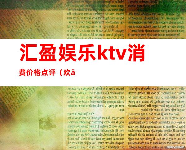 汇盈娱乐ktv消费价格点评(欢乐汇KTV怎么样)
