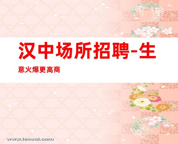 汉中场所招聘-生意火爆更高商务夜总会店内真实招聘