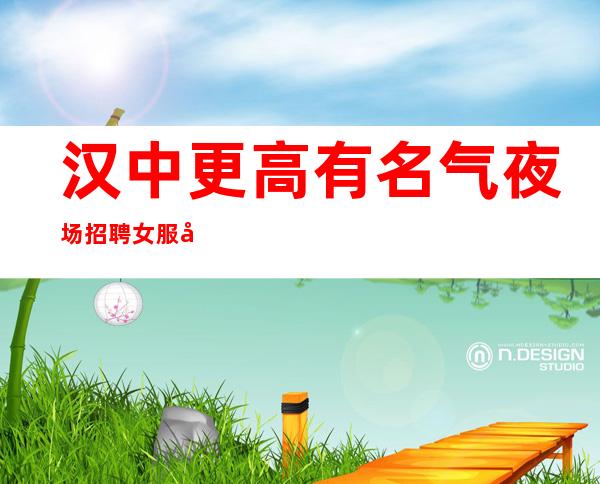 汉中更高有名气夜场招聘女服务员服务员有宿舍管住