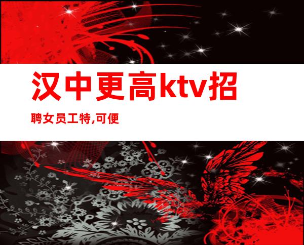 汉中更高ktv招聘女员工特,可便装-式多-挑战高薪的来