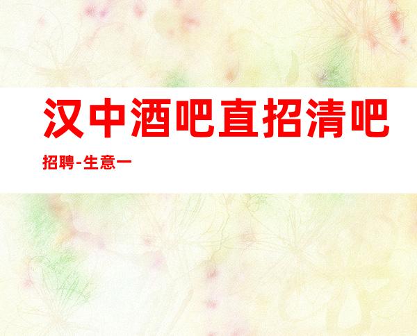 汉中酒吧直招清吧招聘-生意一直稳定