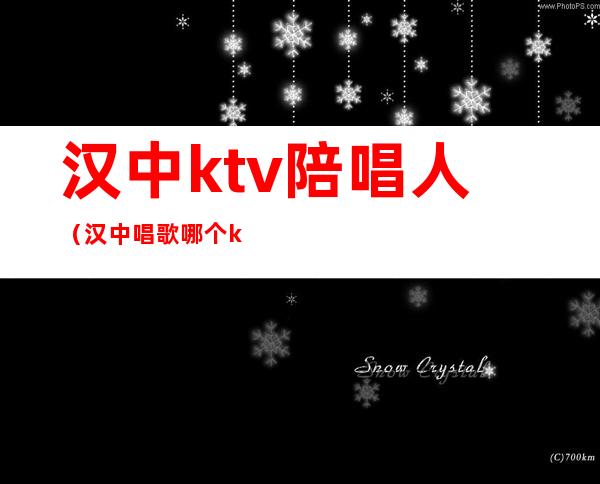 汉中ktv陪唱人(汉中唱歌哪个ktv好)