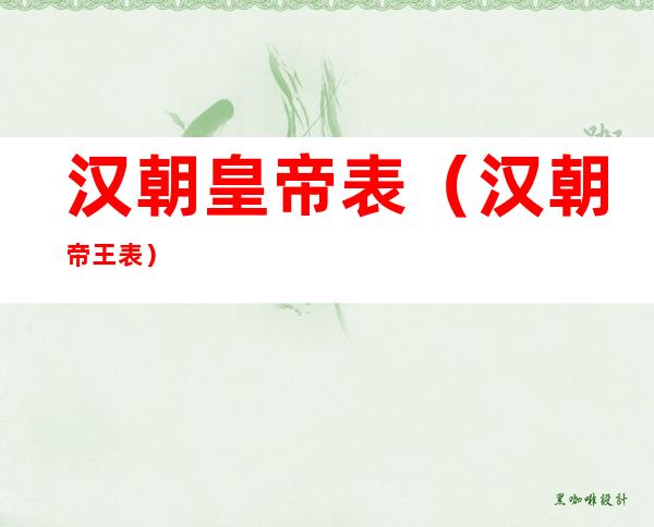 汉朝皇帝表(汉朝帝王表)