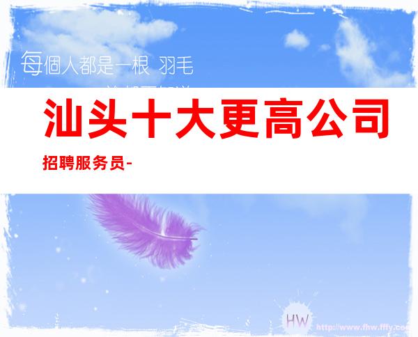 汕头十大更高公司招聘服务员-夜总会求职必看信息