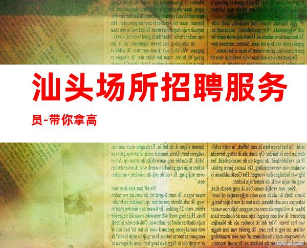 汕头场所招聘服务员-带你拿高薪的团队