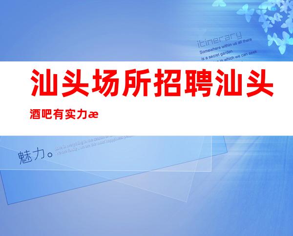 汕头场所招聘 汕头酒吧有实力权威生意给力
