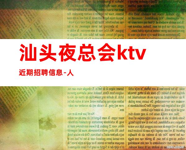 汕头夜总会ktv近期招聘信息-人性化管理