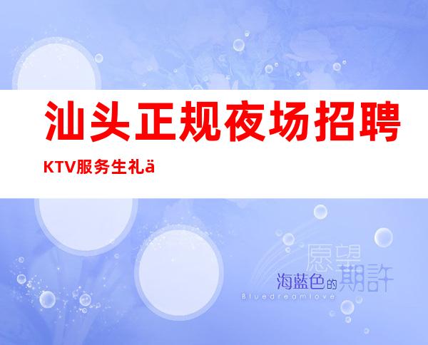 汕头正规夜场招聘KTV服务生礼仪管住宿