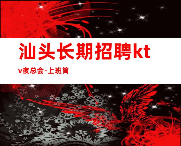 汕头长期招聘ktv夜总会-上班简单