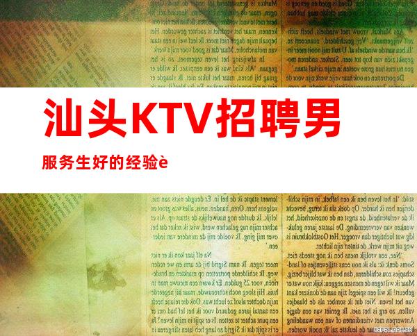 汕头KTV招聘男服务生=好的经验要教给年轻人