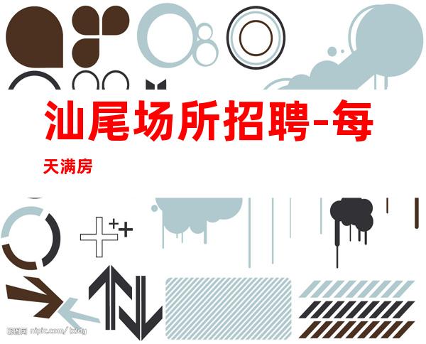 汕尾场所招聘-每天满房