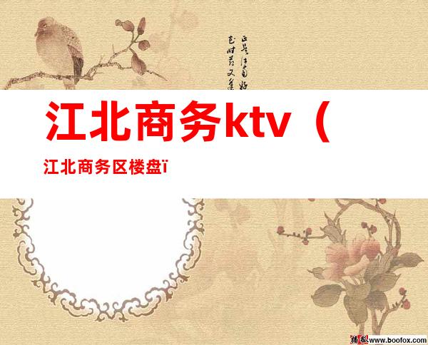 江北商务ktv(江北商务区楼盘)