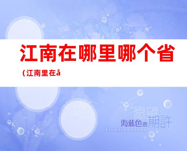 江南在哪里哪个省（江南里在哪里哪个省）