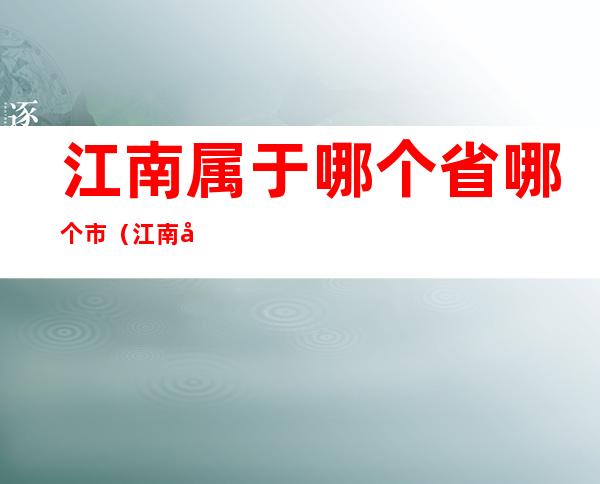 江南属于哪个省哪个市(江南属于哪儿哪个省)
