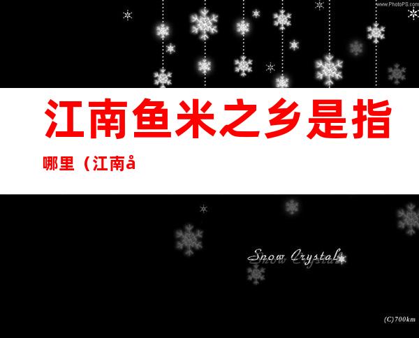 江南鱼米之乡是指哪里(江南地区是鱼米之乡,是怎么来的?)