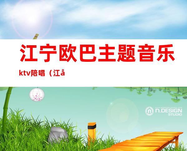 江宁欧巴主题音乐ktv陪唱(江宁麦迪ktv)