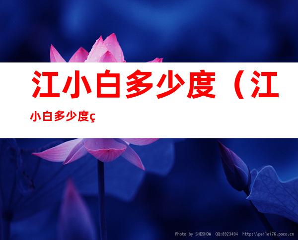 江小白多少度(江小白多少度的好喝)
