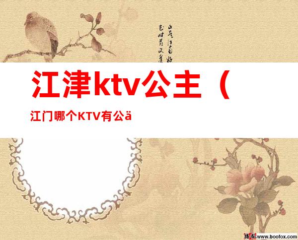江津ktv公主(江门哪个KTV有公主)