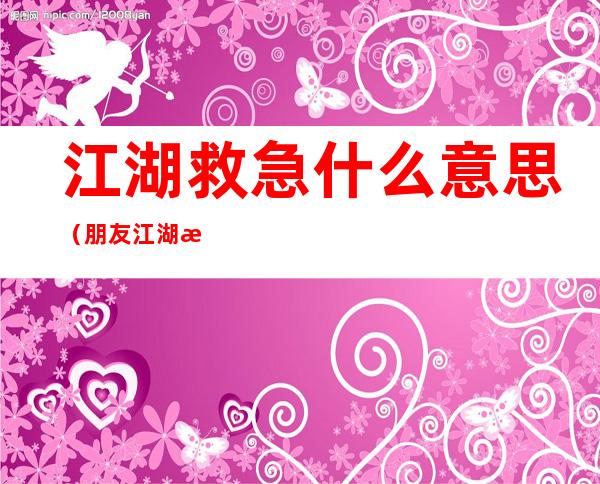 江湖救急什么意思（朋友江湖救急什么意思）