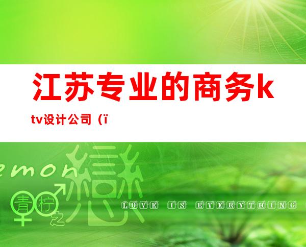 江苏专业的商务ktv设计公司（）