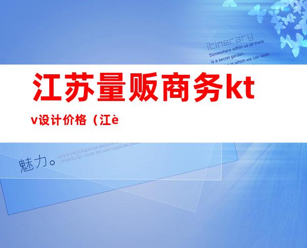江苏量贩商务ktv设计价格(江苏量贩式KTV店长招聘)