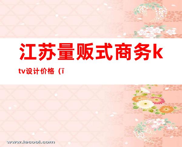 江苏量贩式商务ktv设计价格（）