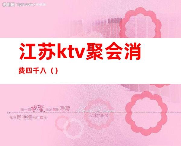 江苏ktv聚会消费四千八()