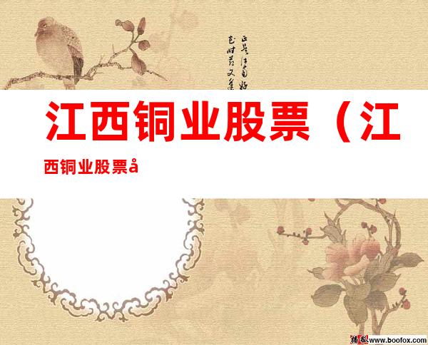 江西铜业股票(江西铜业股票可以长期持有吗)