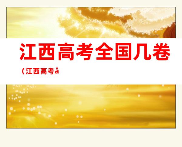 江西高考全国几卷(江西高考全国几卷2019)
