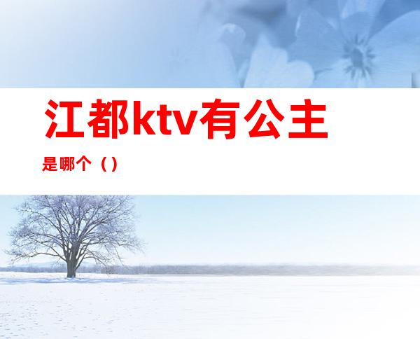 江都ktv有公主是哪个()
