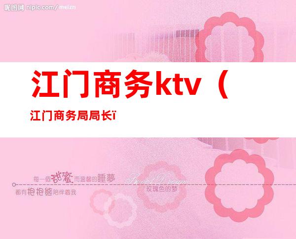 江门商务ktv(江门商务局局长)