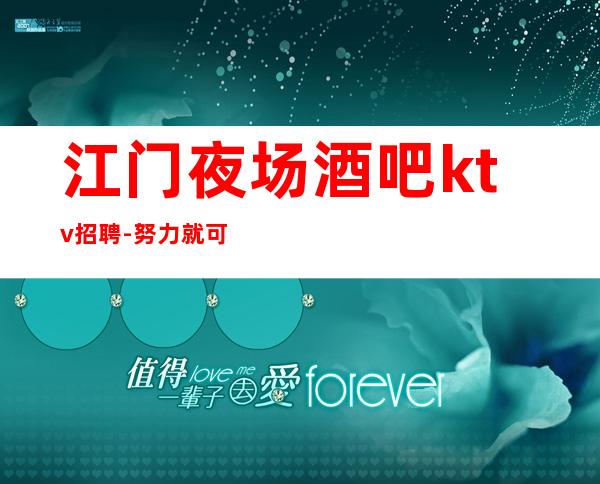 江门夜场酒吧ktv招聘-努力就可以成功