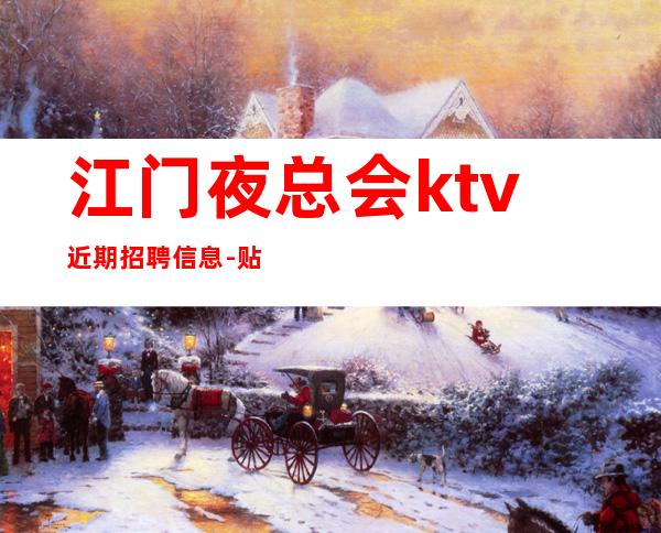 江门夜总会ktv近期招聘信息-贴心带每一位新人