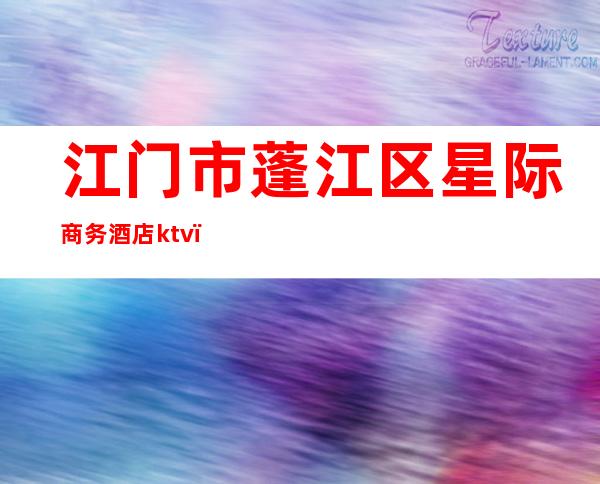 江门市蓬江区星际商务酒店ktv()