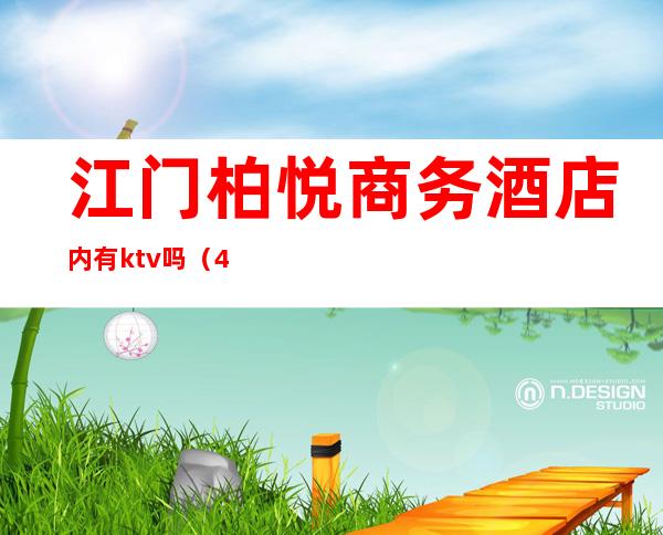 江门柏悦商务酒店内有ktv吗(4s店明明有车为什么还要等)