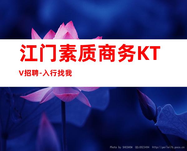 江门素质商务KTV招聘-入行找我不用愁上班问题