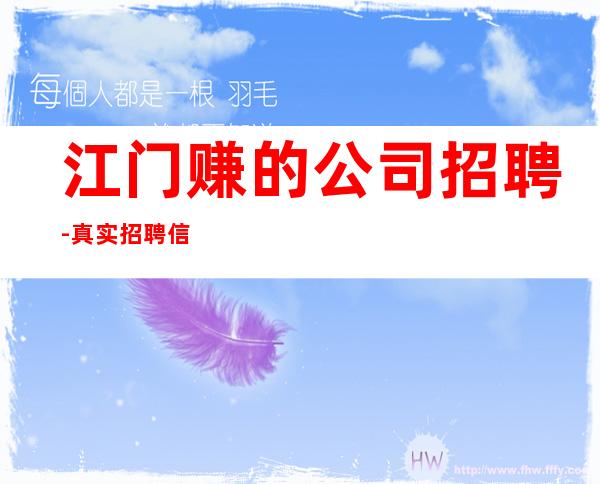 江门赚的公司招聘-真实招聘信息