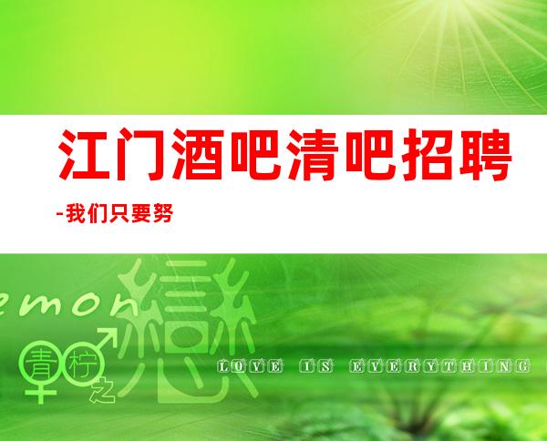 江门酒吧清吧招聘-我们只要努力的人