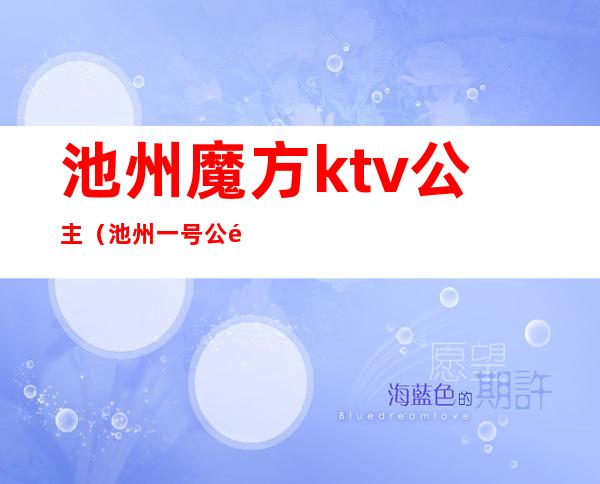池州魔方ktv公主(池州一号公馆ktv公主)