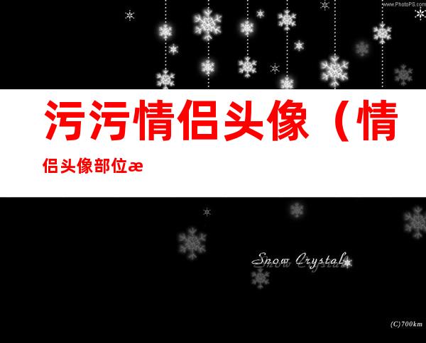 污污情侣头像(情侣头像 部位污)