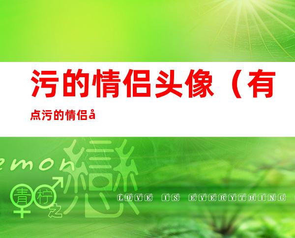 污的情侣头像(有点污的情侣头像)