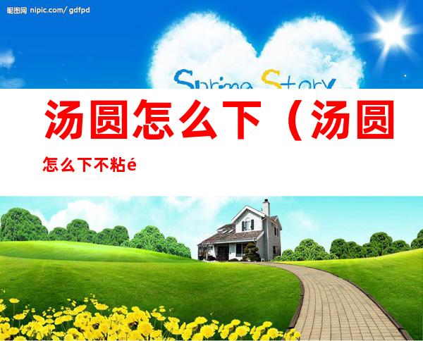 汤圆怎么下(汤圆怎么下不粘锅)