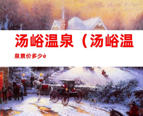 汤峪温泉(汤峪温泉票价多少钱)