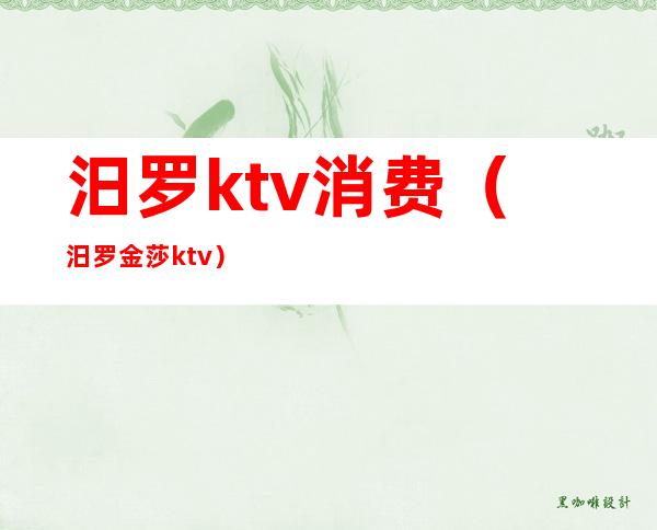 汨罗ktv消费(汨罗金莎ktv)