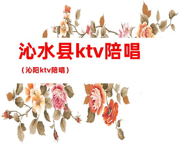 沁水县ktv陪唱(沁阳ktv陪唱)